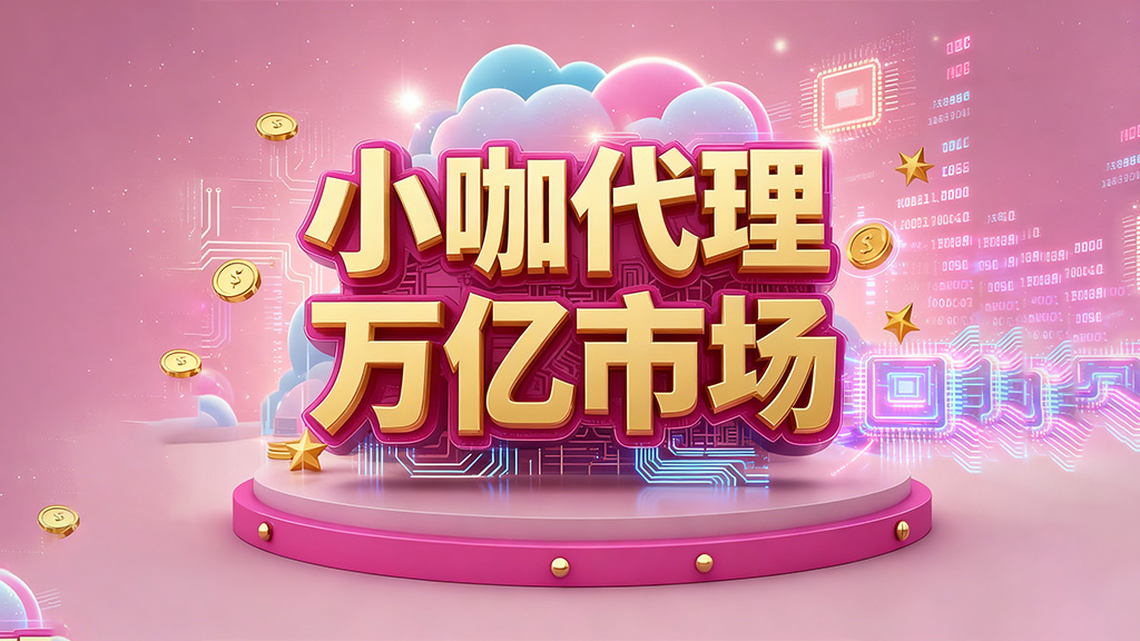 小咖代理，万亿市场！